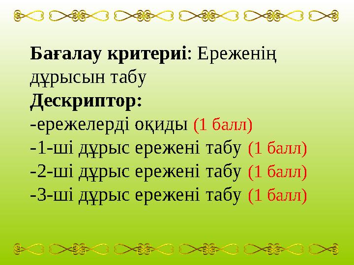 Бағалау критериі : Ереженің дұрысын табу Дескриптор: -ережелерді оқиды (1 балл) -1-ші дұрыс ережені табу (1 балл) -2-ші дұры