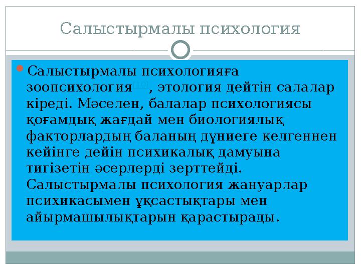 Салыстырмалы психология  Салыстырмалы психологияға зоопсихология [10] , этология дейтін салалар кіреді. Мәселен, балалар псих