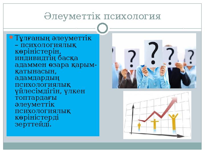 Әлеуметтік психология  Тұлғаның әлеуметтік – психологиялық көріністерін, индивидтің басқа адаммен өзара қарым- қатынасын,