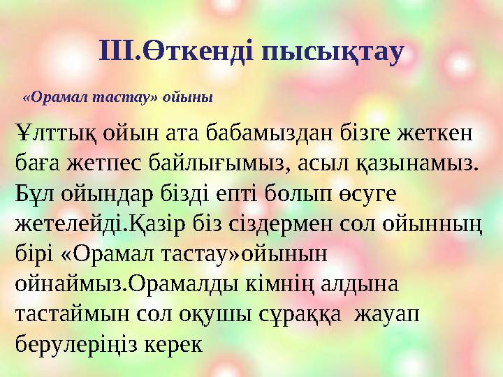 ІІІ.Өткенді пысықтау «Орамал тастау» ойыны Ұлттық ойын ата бабамыздан бізге жеткен баға жетпес байлығымыз, асыл қазынамыз