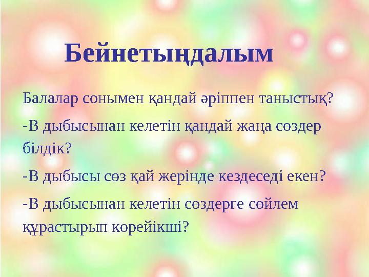 Бейнетыңдалым Балалар сонымен қандай әріппен таныстық? -В дыбысынан келетін қандай жаңа сөздер білдік? -В дыбысы сөз қай жер