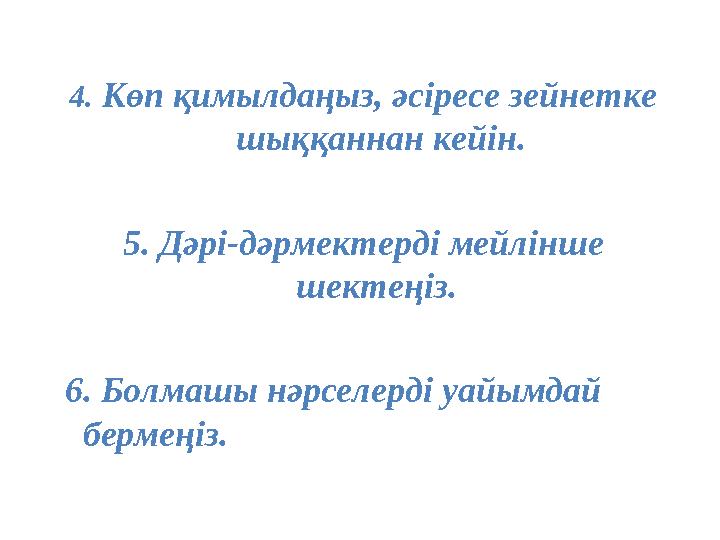 4. Көп қимылдаңыз, әсіресе зейнетке шыққаннан кейін. 5. Дәрі-дәрмектерді мейлінше шектеңіз. 6. Болмашы нәрселерді уайым