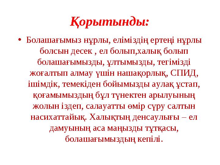 Қорытынды: • Болашағымыз нұрлы, еліміздің ертеңі нұрлы болсын десек , ел болып,халық болып болашағымызды, ұлтымызды, тегімізді