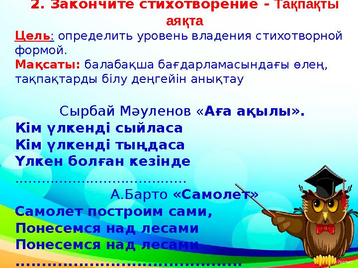 2 . Закончите стихотворение - Тақпақты аяқта Цель : определить уровень владения стихотворной формой. Мақсаты: балабақша бағ