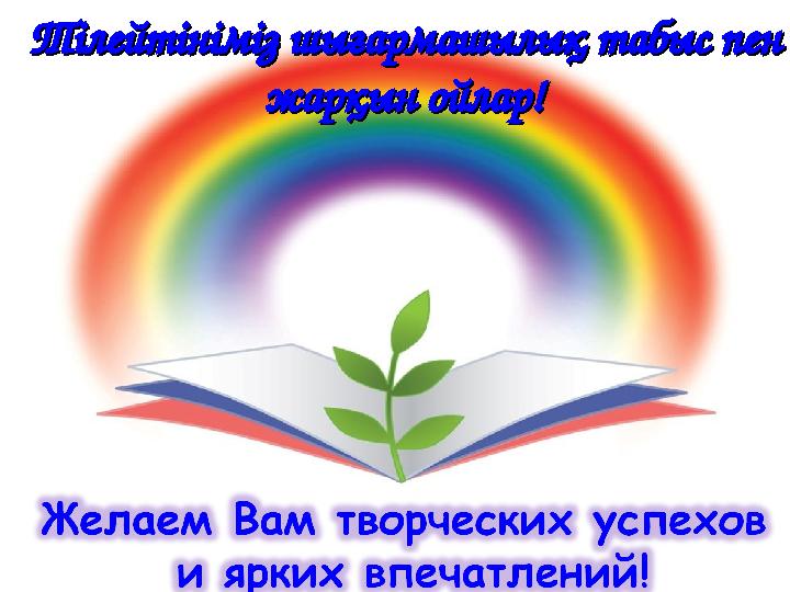 Тілейтініміз шығармашылық табыс пен Тілейтініміз шығармашылық табыс пен жарқын ойлар!жарқын ойлар!