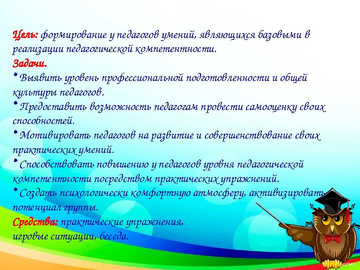 Цель: формирование у педагогов умений, являющихся базовыми в реализации педагогической компетентности. Задачи. • Выявить уров