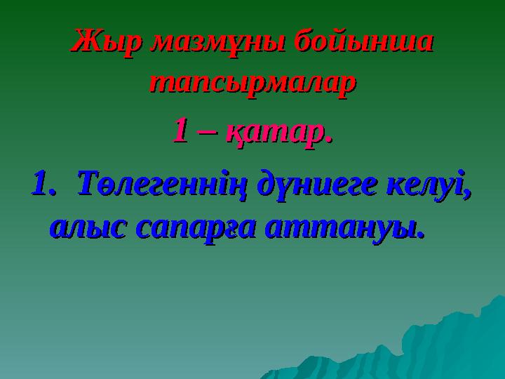 Жыр мазмұны бойынша Жыр мазмұны бойынша тапсырмалартапсырмалар 1 – қатар.1 – қатар. 1. Төлегеннің дүниеге келуі, 1. Төлегенні