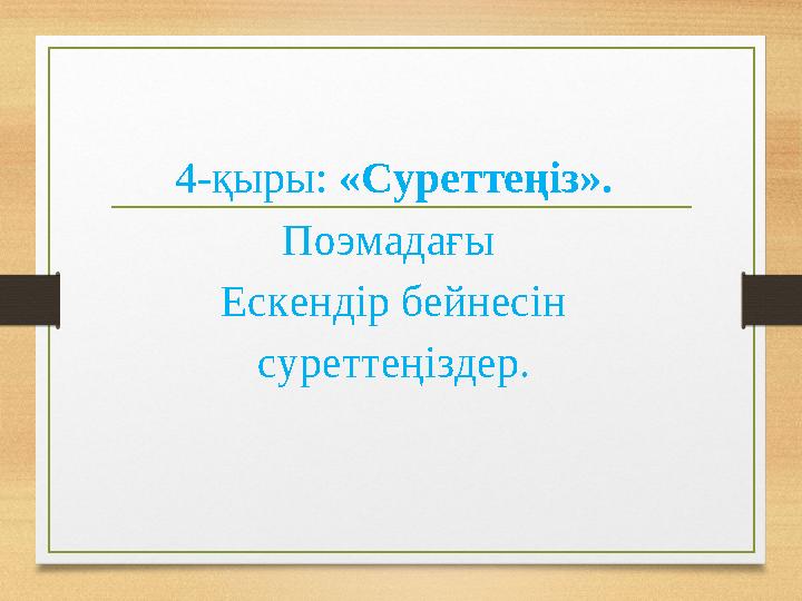 4-қыры: «Суреттеңіз». Поэмадағы Ескендір бейнесін суреттеңіздер.