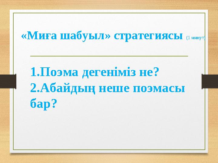 «Миға шабуыл» стратегиясы (1 минут) 1.Поэма дегеніміз не? 2.Абайдың неше поэмасы бар?