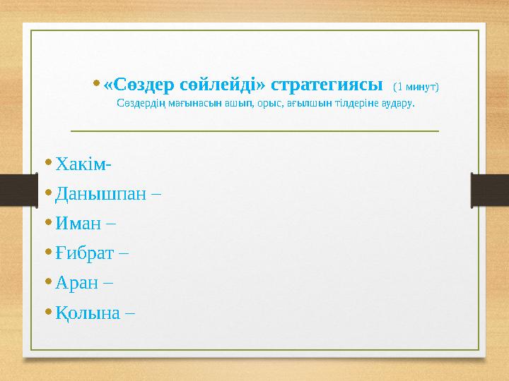 • «Сөздер сөйлейді» стратегиясы (1 минут) Сөздердің мағынасын ашып, орыс, ағылшын тілдеріне аудару. • Хакім- • Данышпан – •