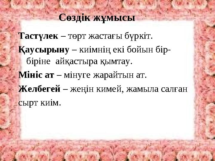 Сөздік жұмысы Тастүлек – төрт жастағы бүркіт. Қаусырыну – киімнің екі бойын бір- біріне айқастыра қымтау. Мініс ат – мінуг