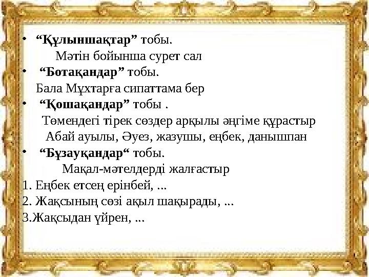 • “ Құлыншақтар” тобы. Мәтін бойынша сурет сал • “ Ботақандар” тобы. Бала Мұхтарға сипаттама бер • “