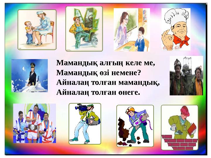 Мамандық алғың келе ме, Мамандық өзі немене? Айналаң толған мамандық, Айналаң толған өнеге.