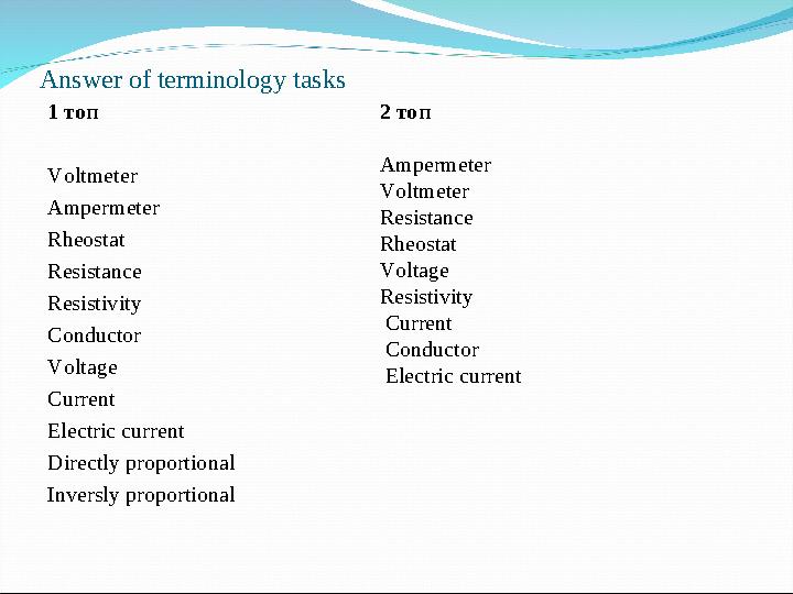 Answer of terminology tasks 1 топ Voltmeter Ampermeter Rheost a t Resis tance Resistivity Conductor Voltage Current Elect