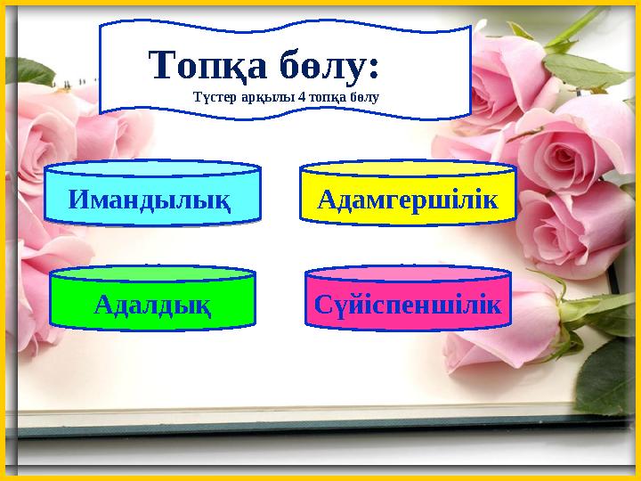 Топқа бөлу: Түстер арқылы 4 топқа бөлу СүйіспеншілікИмандылық Адамгершілік АдалдықИмандылық