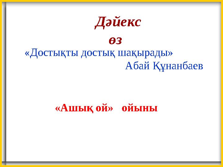 «Достықты достық шақырады» Абай ҚұнанбаевДәйекс өз «Ашық ой» ойыны