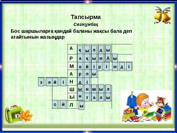 Тапсырма Сөзжұмбақ Бос шаршыларға қандай баланы жақсы бала деп атайтынын жазыңдар А Р М А Н Ш Ы Л қ ы л д ы а қ ы м д ы е й