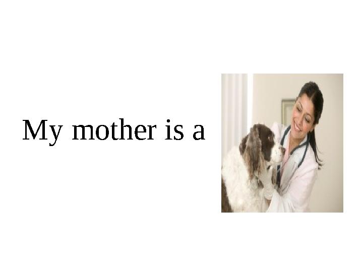 My mother is a