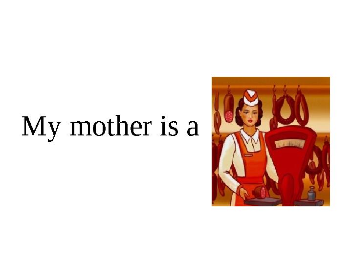 My mother is a