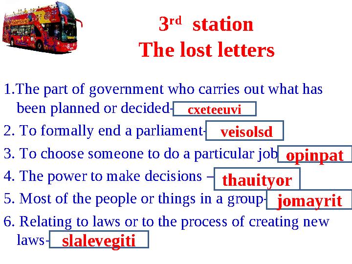 3 rd station The lost letters 1.The part of government who carries out what has been planned or decided- executive 2. To form