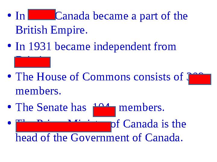 • In 1759 Canada became a part of the British Empire. • In 1931 became independent from Britain. • The House of Commons consis