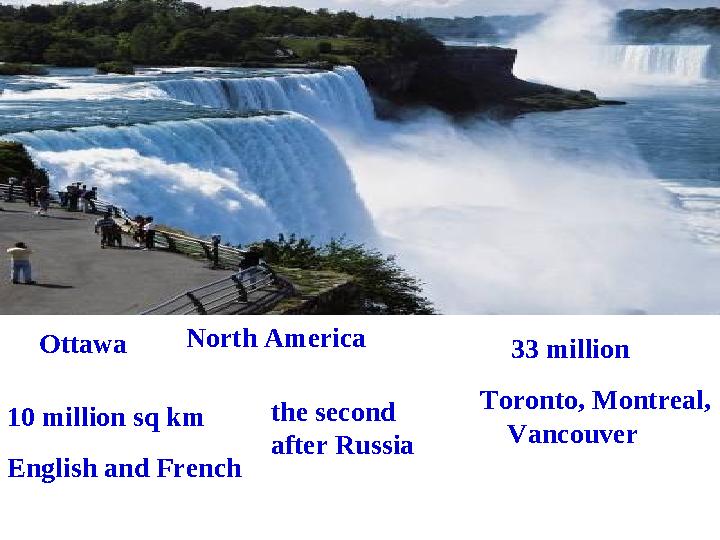 Ottawa the second after Russia English and French Toronto, Montreal, Vancouver10 million sq km