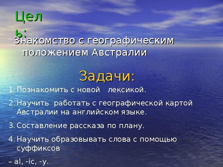 ЦелЦел ь:ь: Знакомство с географическим Знакомство с географическим положением Австралииположением Австралии Задачи: Задачи: 1