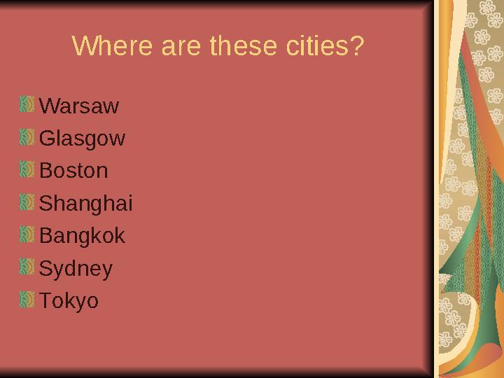 Where are these cities? Warsaw Glasgow Boston Shanghai Bangkok Sydney Tokyo