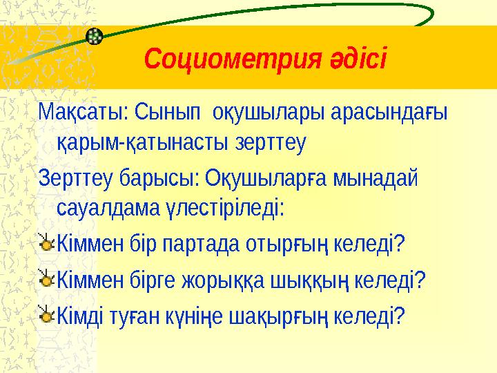 Социометрия дісіә Ма саты: Сынып о ушылары арасында ы қ қ ғ арым- атынасты зерттеу қ қ Зерттеу барысы: О ушылар а мынадай