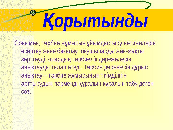 орытындыҚ Сонымен, т рбие ж мысын йымдастыру н тижелерін ә ұ ұ ә есептеу ж не ба алау о ушыларды жан-жа ты ә ғ қ қ зерттеуді