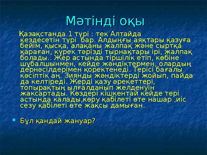 Мәтінді оқыМәтінді оқы Қазақстанда 1 түрі : тек Алтайда кездесетін түрі бар. Алдыңғы аяқтары қазуға бейім, қысқа, ал