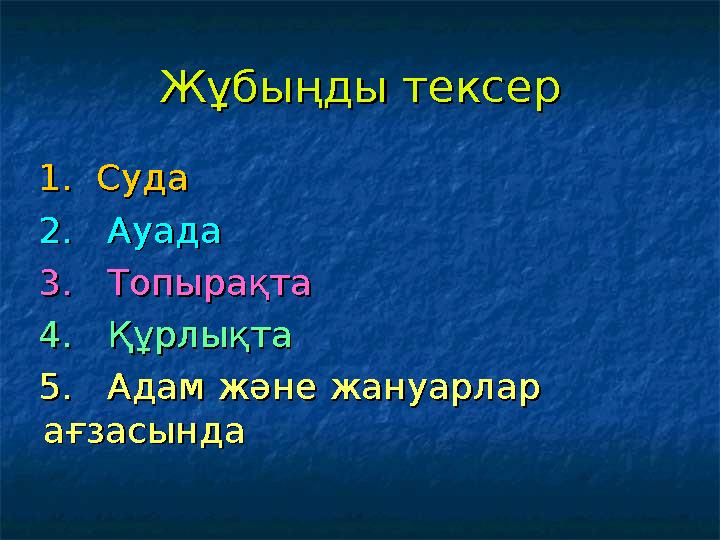Жұбыңды тексерЖұбыңды тексер 1. Суда1. Суда 2. Ауада2. Ауада 3. Топырақта3. Топырақта 4. Құрлықт