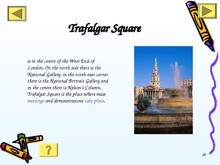 10Trafalgar Square is in the centre of the West End of London. On the north side there is the National Gallery; in the north-e