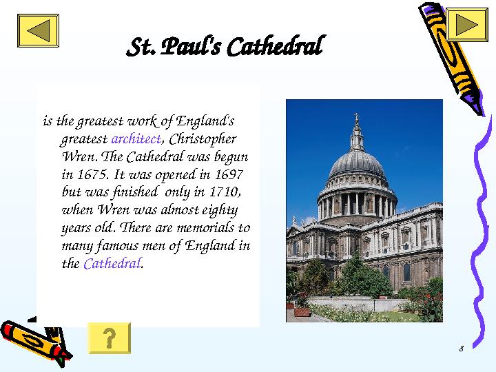 8St. Paul's Cathedral is the greatest work of England's greatest architect , Christopher Wren. The Cathedral was begun in 16