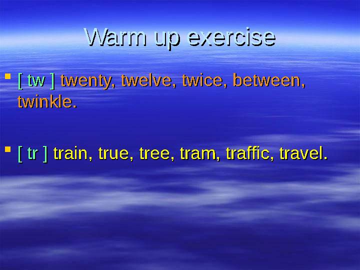 Warm up exerciseWarm up exercise  [ tw ][ tw ] twenty, twelve, twice, between, twenty, twelve, twice, between, twinkle.twin