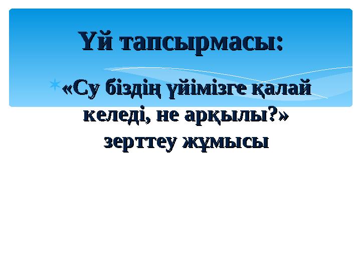  «Су біздің үйімізге қалай «Су біздің үйімізге қалай келеді, не арқылы?» келеді, не арқылы?» зерттеу жұмысызерттеу жұмысыҮй т