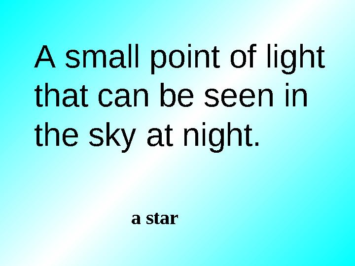 A small point of light that can be seen in the sky at night. a star