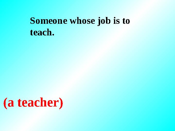 (a teacher) Someone whose job is to teach.