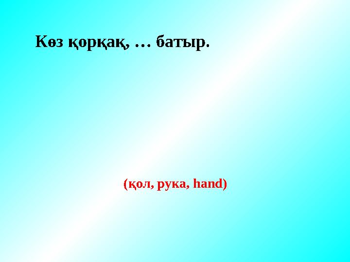 Көз қорқақ, … батыр. (қол, рука, hand)