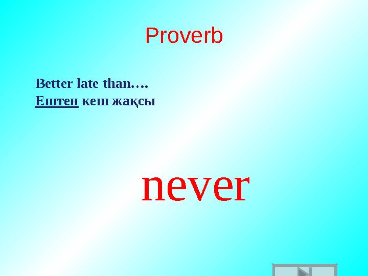 Proverb Better late than…. Ештен кеш жақсы never