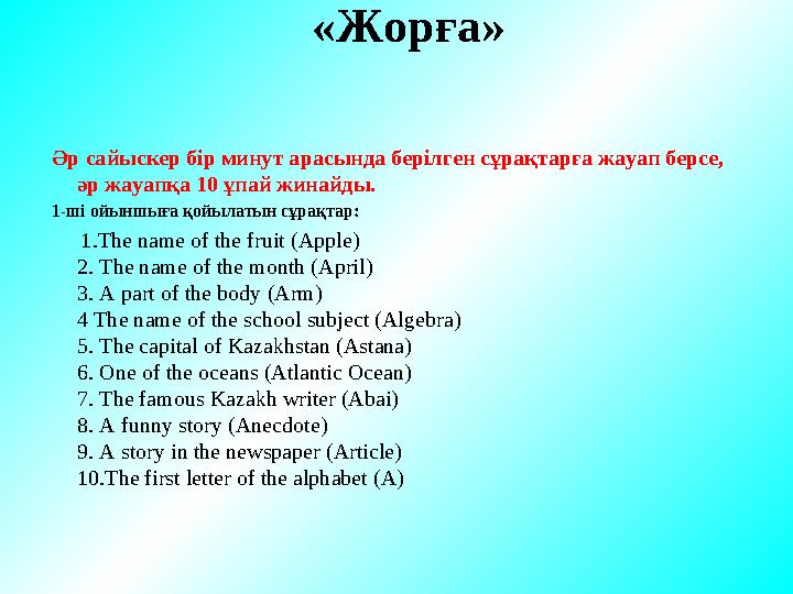 «Жорға» Әр сайыскер бір минут арасында берілген сұрақтарға жауап берсе, әр жауапқа 10 ұпай жинайды. 1-ші ойыншыға қойылат