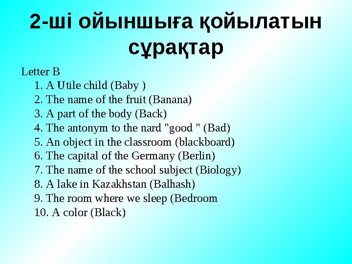 2-ші ойыншыға қойылатын сұрақтар Letter В 1. A Utile child (Baby ) 2. The name of the fruit (Banana) 3. A part of the body (Ba