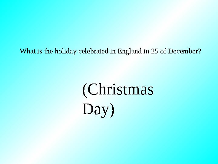 What is the holiday celebrated in England in 25 of December? (Christmas Day)