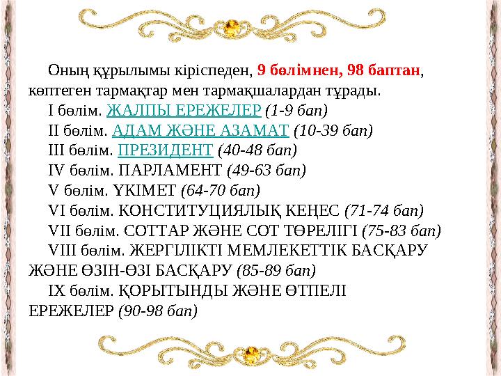 Оның құрылымы кіріспеден, 9 бөлімнен, 98 баптан , көптеген тармақтар мен тармақшалардан тұрады. І бөлім. ЖАЛПЫ ЕРЕЖЕЛЕР (1-