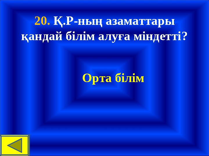 20. Қ.Р-ның азаматтары қандай білім алуға міндетті? Орта білім