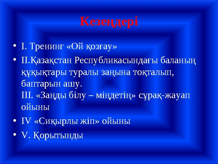 Кезеңдері • І. Тренинг «Ой қозғау» • ІІ.Қазақстан Республикасындағы баланың құқықтары туралы заңына тоқталып, баптарын ашу. ІІ