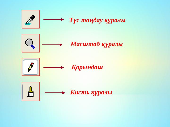 Түс таңдау құралы Масштаб құралы Қарындаш Кисть құралы