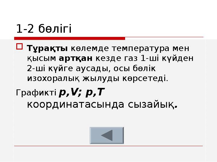 1-2 бөлігі  Тұрақты көлемде температура мен қысым артқан кезде газ 1-ші күйден 2-ші күйге аусады, осы бөлік изохоралық жы