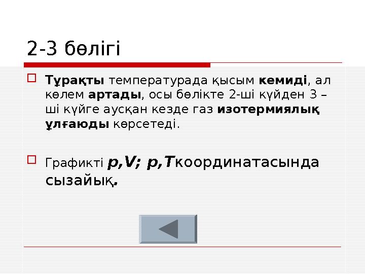 2-3 бөлігі  Тұрақты температурада қысым кемиді , ал көлем артады , осы бөлікте 2-ші күйден 3 – ші күйге аусқан кезде газ и