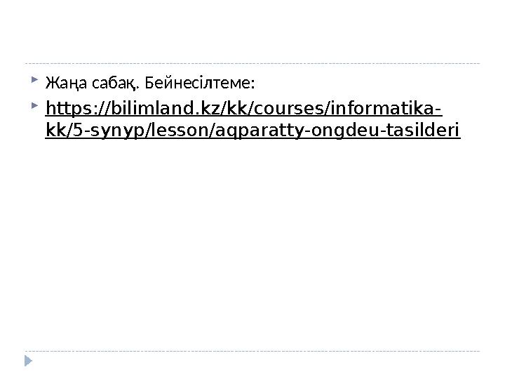  Жаңа сабақ. Бейнесілтеме:  https://bilimland.kz/kk/courses/informatika- kk/5-synyp/lesson/aqparatty-ongdeu-tasilderi